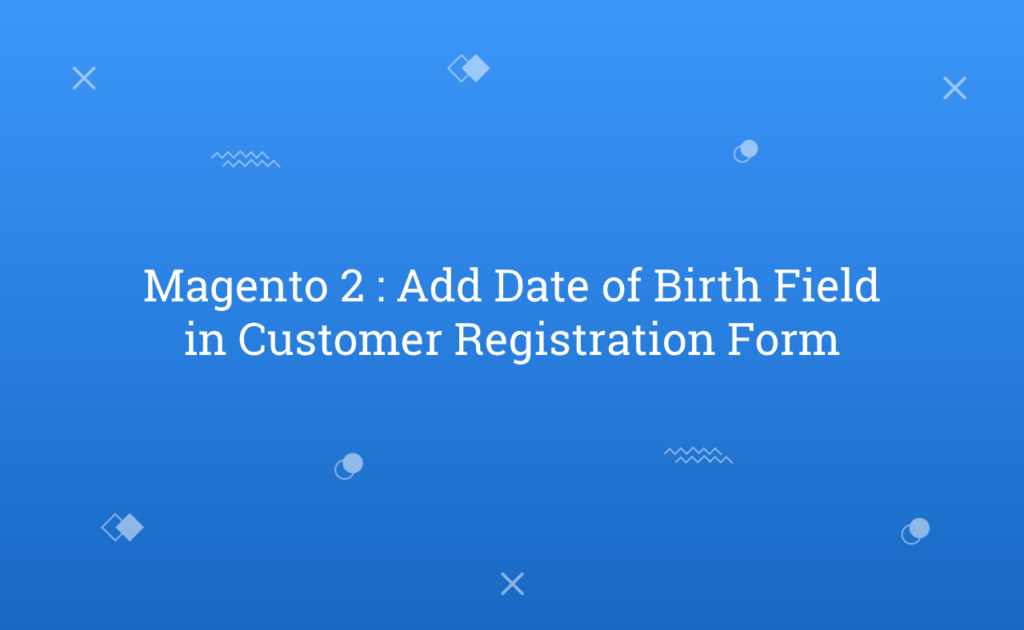 Magento 2 : Add Date of Birth Field in Customer Registration Form