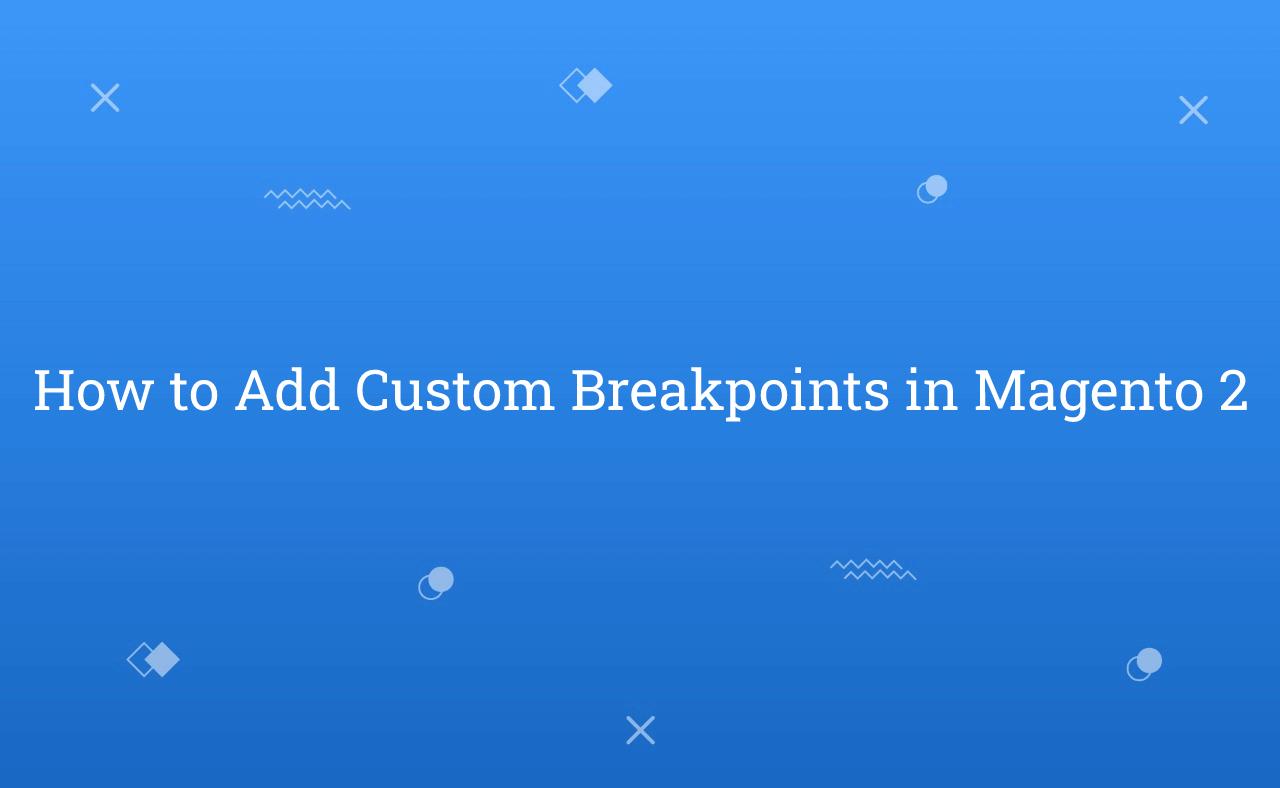 How to Add Custom Breakpoints in Magento 2